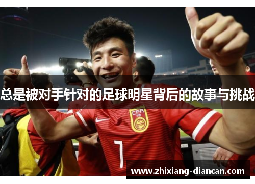 总是被对手针对的足球明星背后的故事与挑战