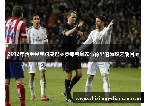 2012年西甲经典对决巴塞罗那与皇家马德里的巅峰之战回顾