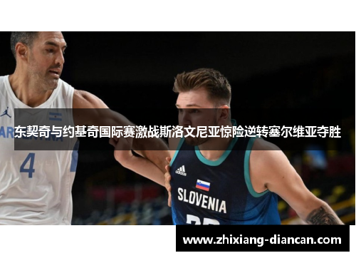 东契奇与约基奇国际赛激战斯洛文尼亚惊险逆转塞尔维亚夺胜