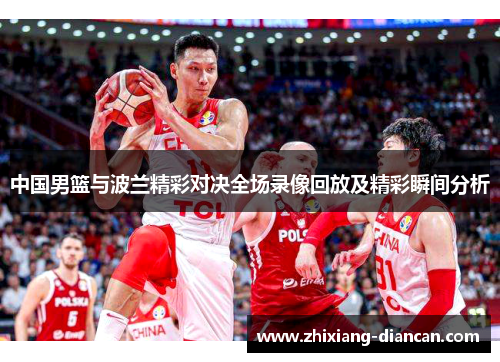 中国男篮与波兰精彩对决全场录像回放及精彩瞬间分析