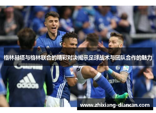 格林赫塔与格林联合的精彩对决揭示足球战术与团队合作的魅力